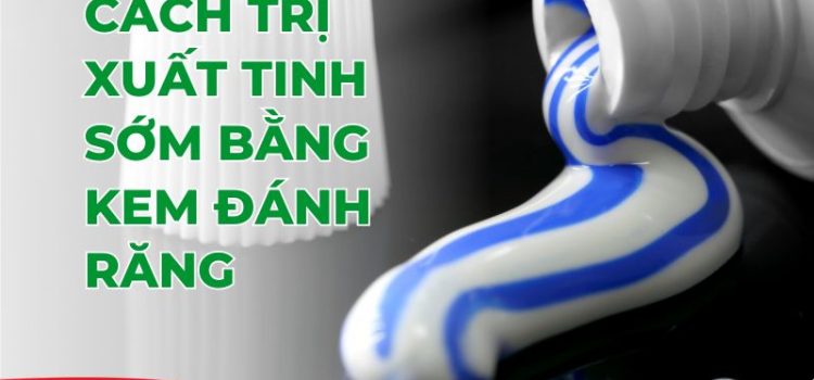 Sự thật về phương pháp “dùng kem đánh răng trị xuất tinh sớm”: Hiệu quả hay nguy cơ?